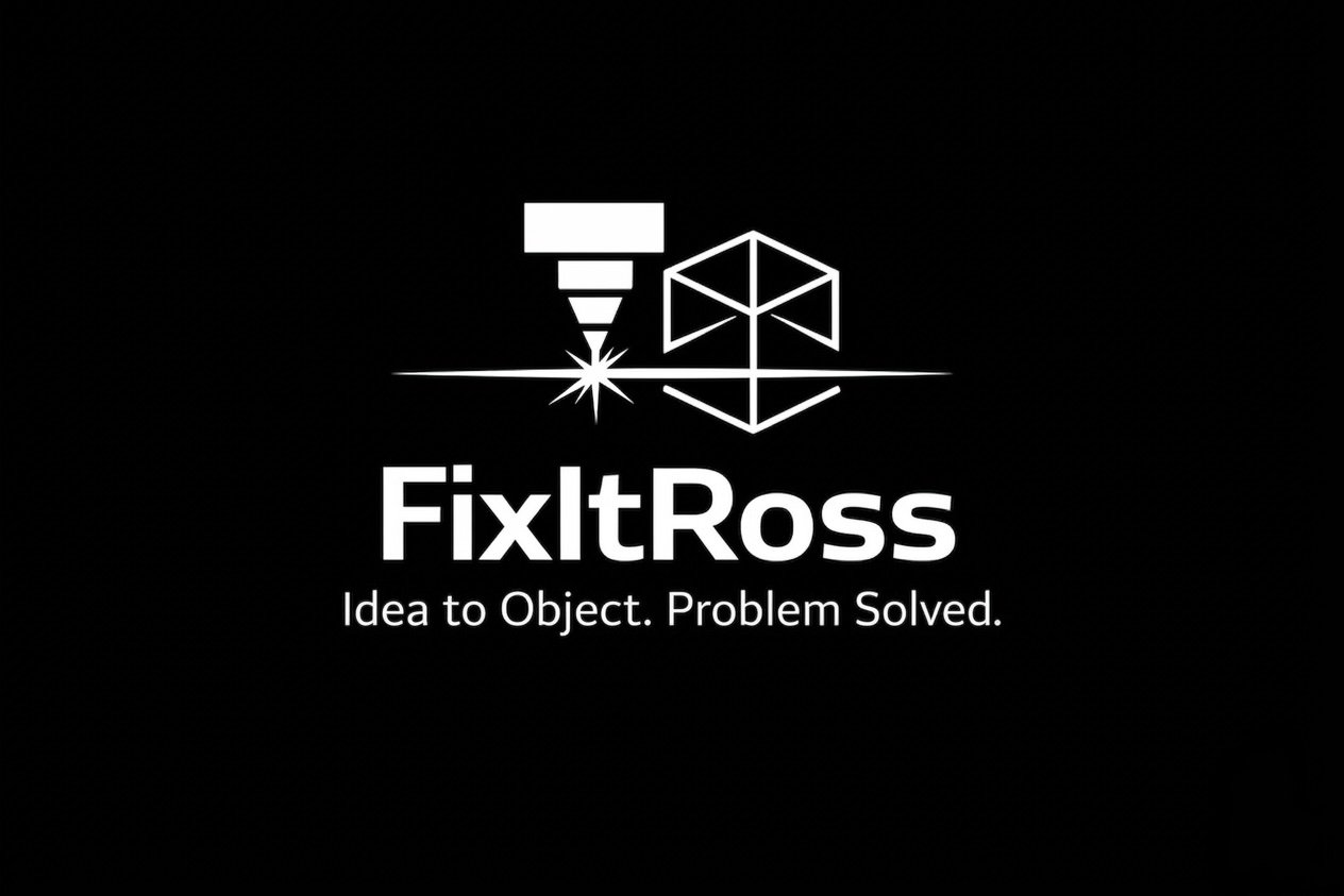 FixItRoss — Idea to Object. Problem Solved.